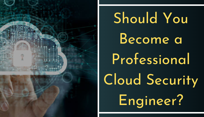 Career As a Professional Cloud Security Engineer Is Better? - Big Data Rise